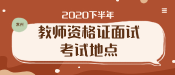 2020下半年江蘇教師資格證面試常州考試地點(diǎn)