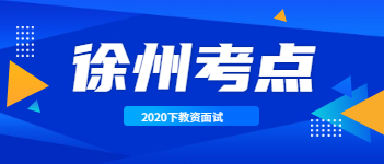 2020下半年江蘇教師資格證面試考點(diǎn)已出(徐州市)