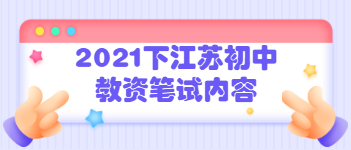 2021上半年江蘇省初中教師資格證考試內(nèi)容(一)