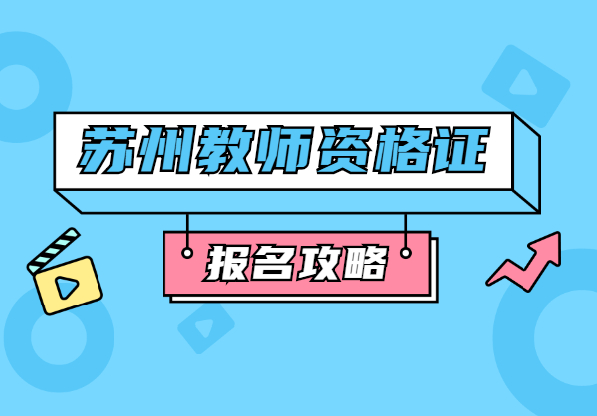 2021上半年蘇州教師資格證報名全攻略