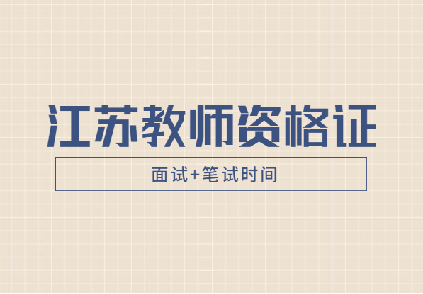 2021上半年江蘇省教師資格證考試時(shí)間(筆試+面試)