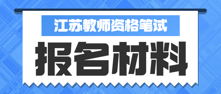 2021年報考江蘇教師資格筆試需要準(zhǔn)備哪些材料